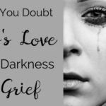 When You Doubt God’s Love in Grief