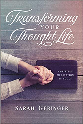 In Transforming Your Thought Life, Sarah Geringer helps readers learn how to take negative thoughts captive by meditating on scripture. 