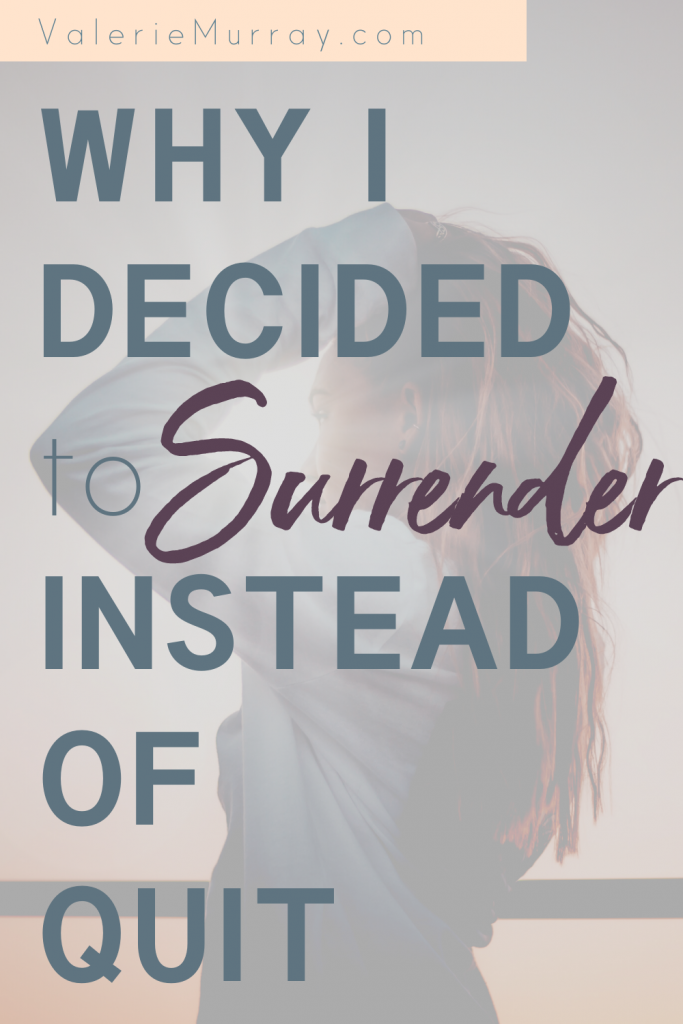 When life doesn't make sense, it can be tempting to give up on our dreams. Read why I decided to surrender instead of quit. 