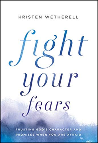 Fight Your Fears: Trusting God’s Character and Promises When You Are Afraid by Kristen Wetherell helps readers fight their fears by cultivating the fear of the Lord.