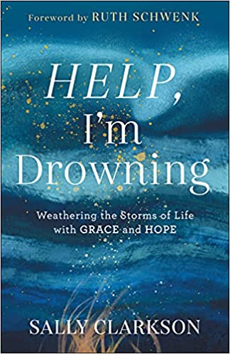 In her book, Help, I'm Drowning Sally Clarkson shares foundational truths that helped her gain wisdom and find strength to endure life's storms. 