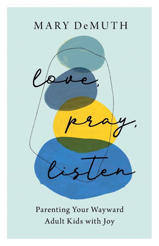 Love, Pray, Listen by Mary Demuth helps parents experience the joy of letting go, the power of encouraging our kids, and the peace found in trusting God for the next period in our lives.