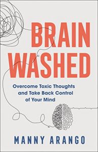 Brain Washed by Pastor Manny Arango helps readers overcome toxic thoughts by learning to live with the Mind of Christ instead of the Mind of Adam.