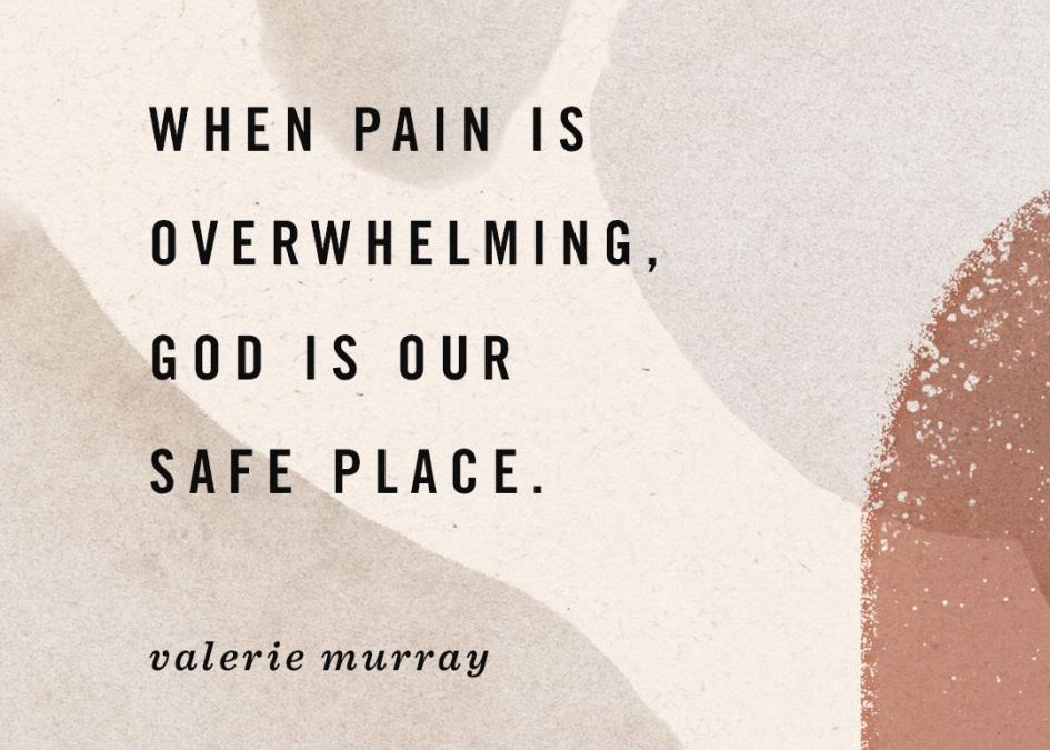 God Is Our Safe Place When Pain Is Overwhelming